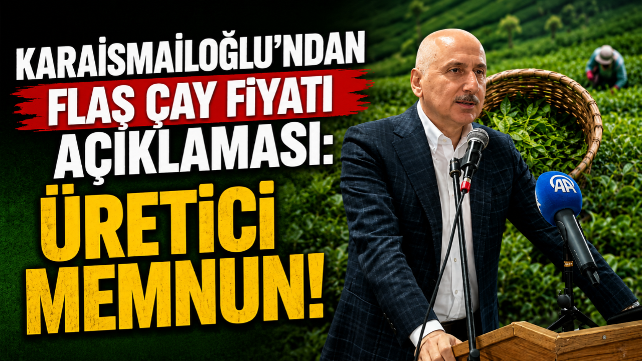 KARAİSMAİLOĞLU: ÜRETİCİ ÇAY FİYATINDAN MEMNUN