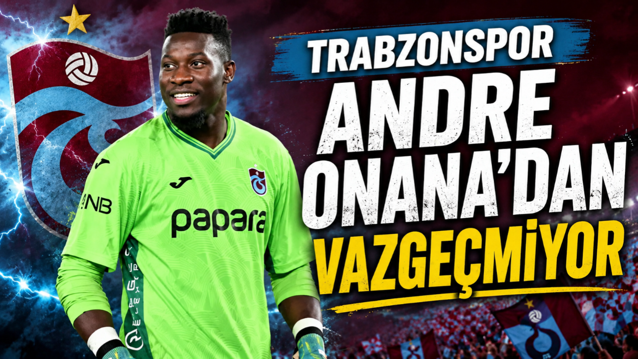 TRABZONSPOR ANDRE ONANA'DAN VAZGEÇMİYOR