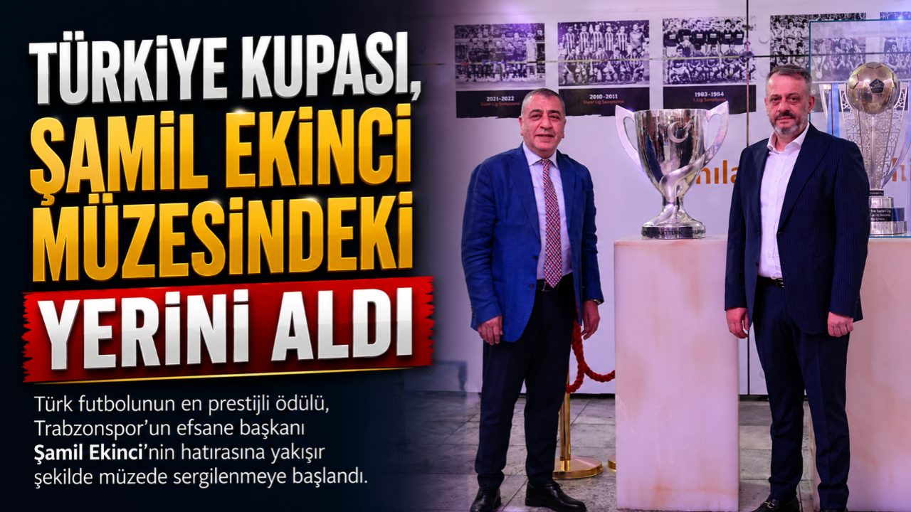 TÜRKİYE KUPASI, ŞAMİL EKİNCİ MÜZESİNDEKİ YERİNİ ALDI
