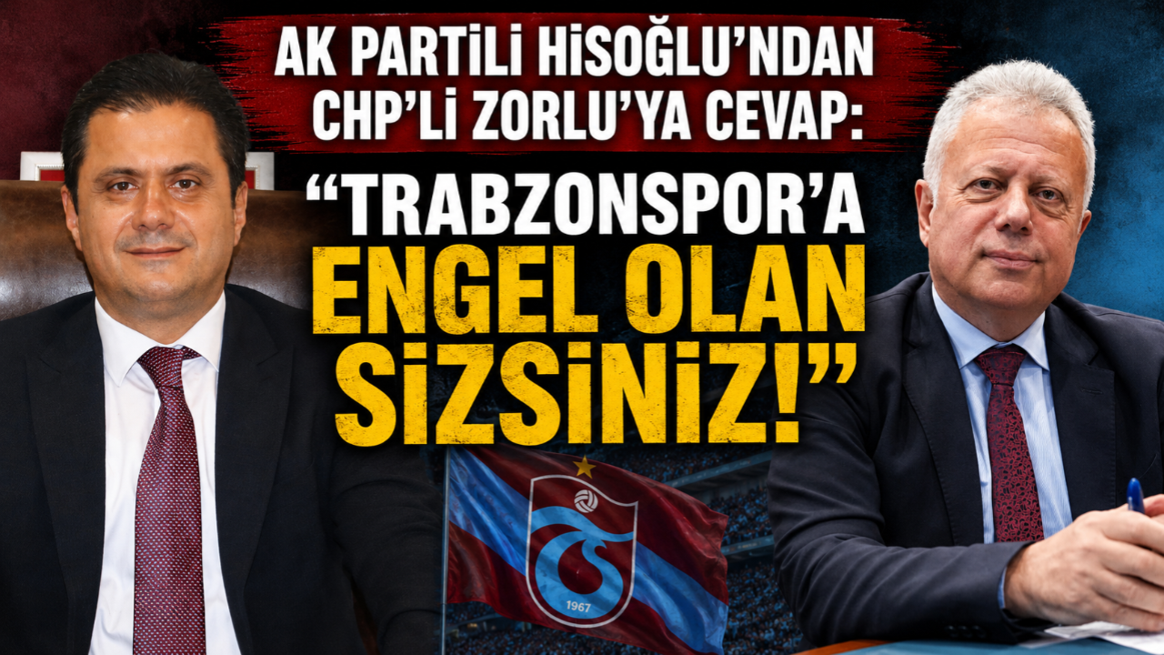 AK PARTİLİ HİSOĞLU’NDAN CHP’Lİ ZORLU’YA CEVAP: “TRABZONSPOR’A ENGEL OLAN SİZSİNİZ!”