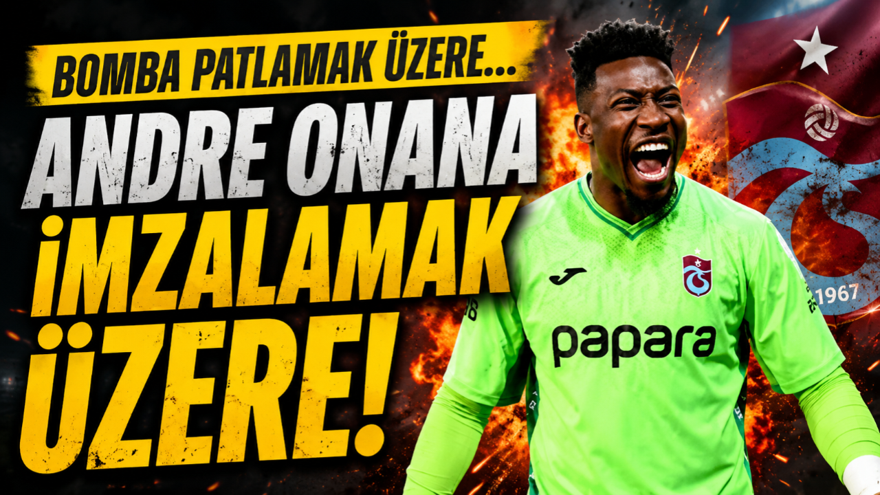 ANDRE ONANA İMZALAMAK ÜZERE!