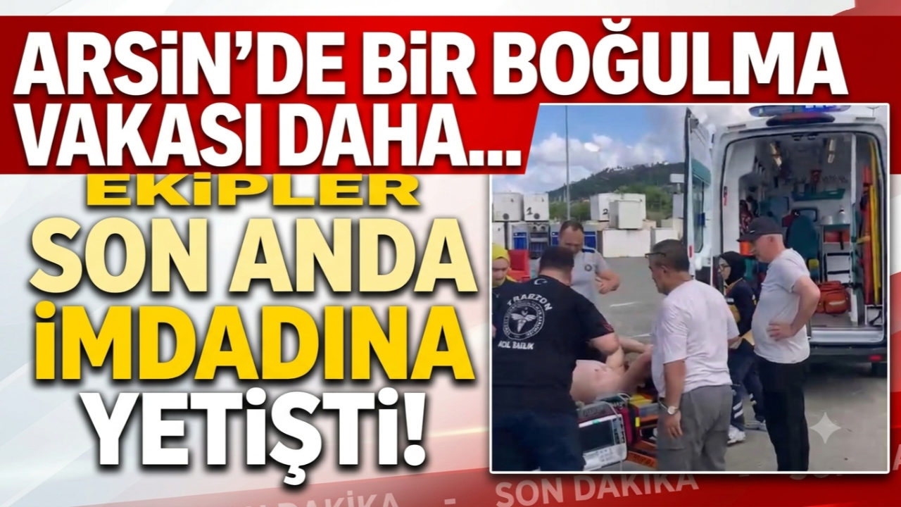 ARSİN'DE BİR BOĞULMA VAKASI DAHA!
