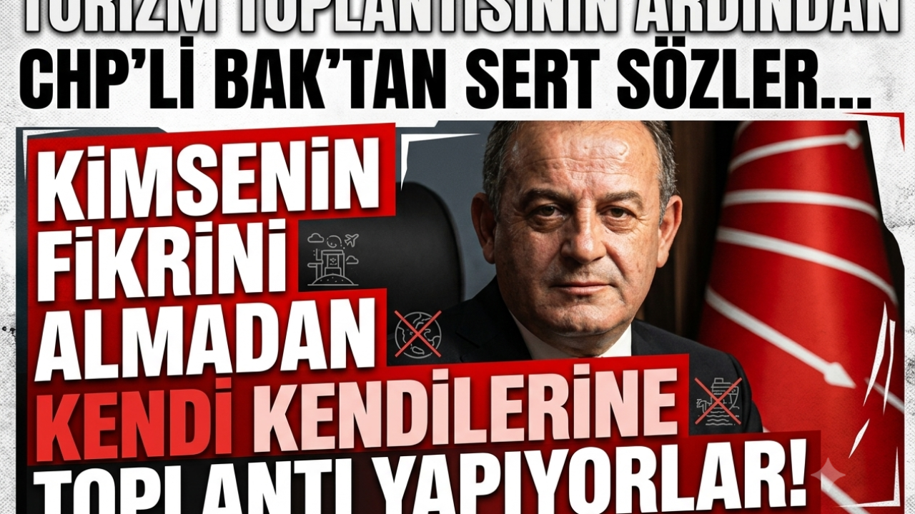 CHP'Lİ BAK: KENDİ KENDİLERİNE TOPLANTI YAPIYORLAR!
