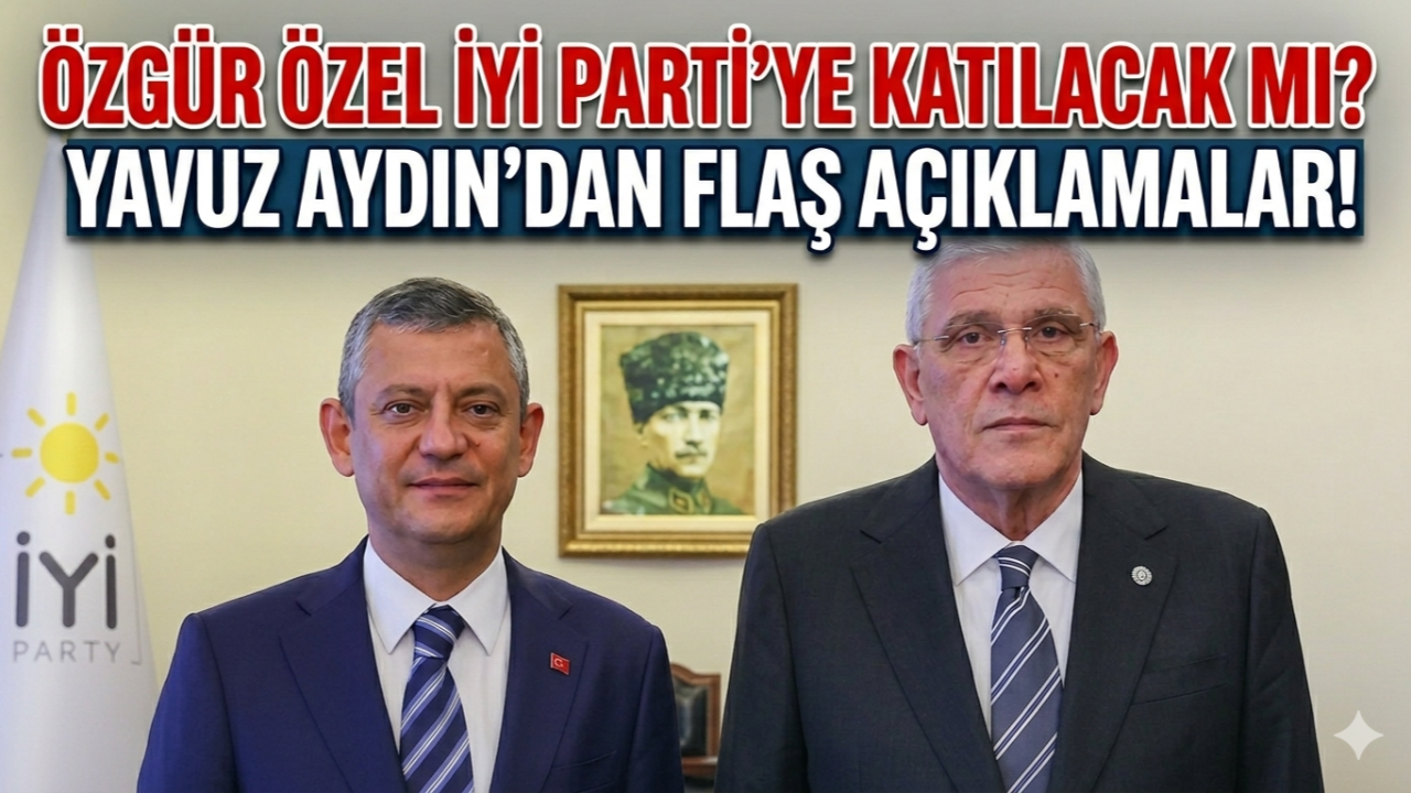 ÖZGÜR ÖZEL İYİ PARTİ'YE KATILACAK MI? YAVUZ AYDIN'DAN FLAŞ AÇIKLAMALAR!