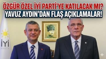 ÖZGÜR ÖZEL İYİ PARTİ'YE KATILACAK MI? YAVUZ AYDIN'DAN FLAŞ AÇIKLAMALAR!