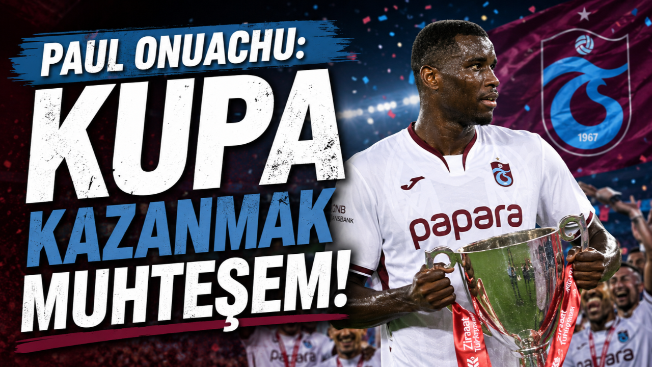 PAUL ONUACHU: KUPA KAZANMAK MUHTEŞEM