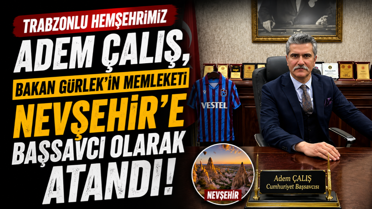 TRABZONLU HEMŞEHRİMİZ ADEM ÇALIŞ, BAKAN GÜRLEK’İN MEMLEKETİ NEVŞEHİR’E ATANDI!