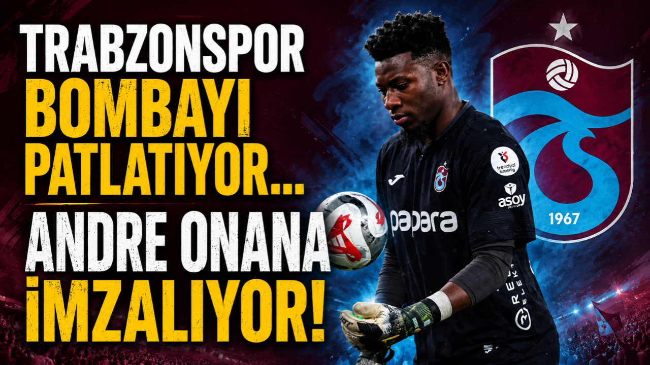 TRABZONSPOR BOMBAYI PATLATIYOR... ONANA İMZALIYOR!