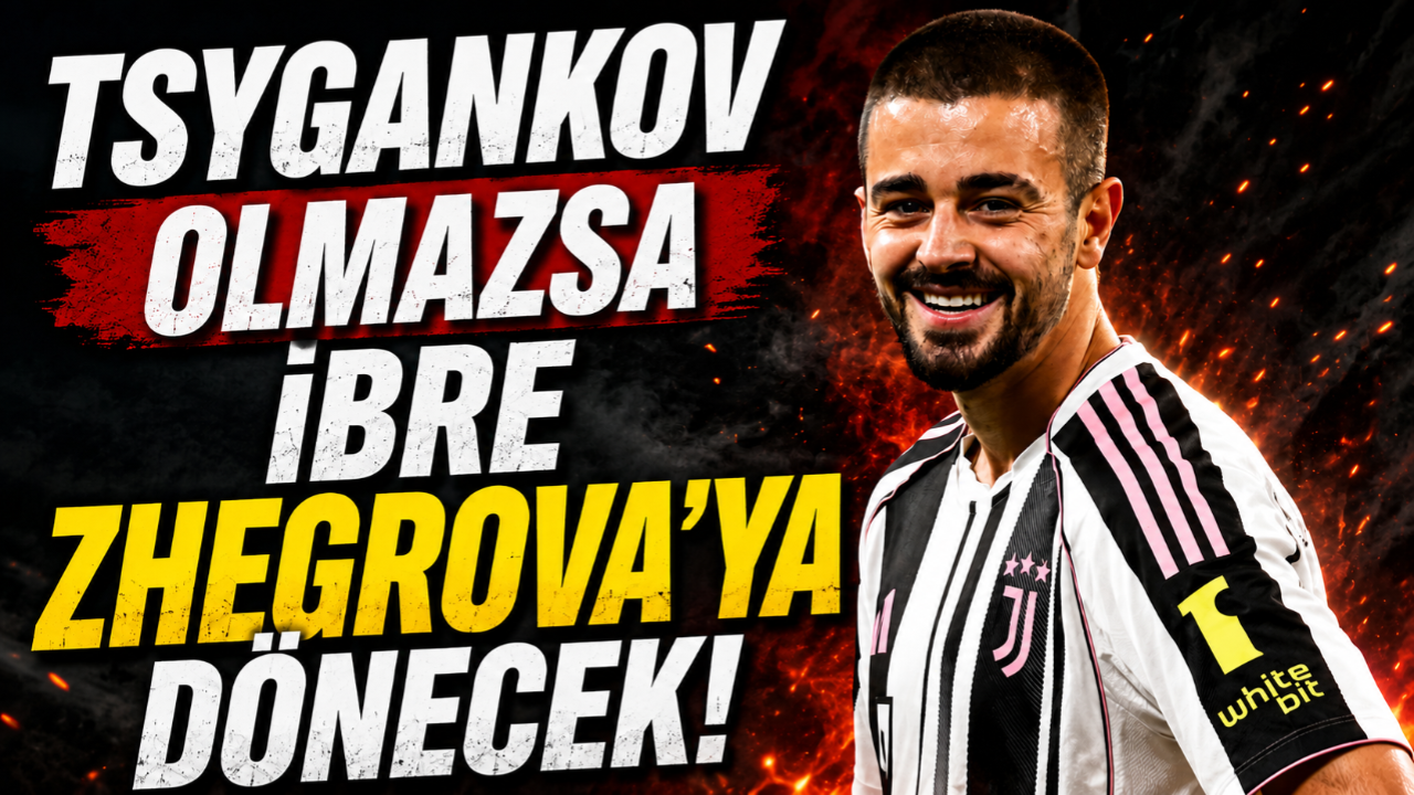 TSYGANKOV OLMAZSA İBRE ZHEGROVA'YA DÖNECEK!