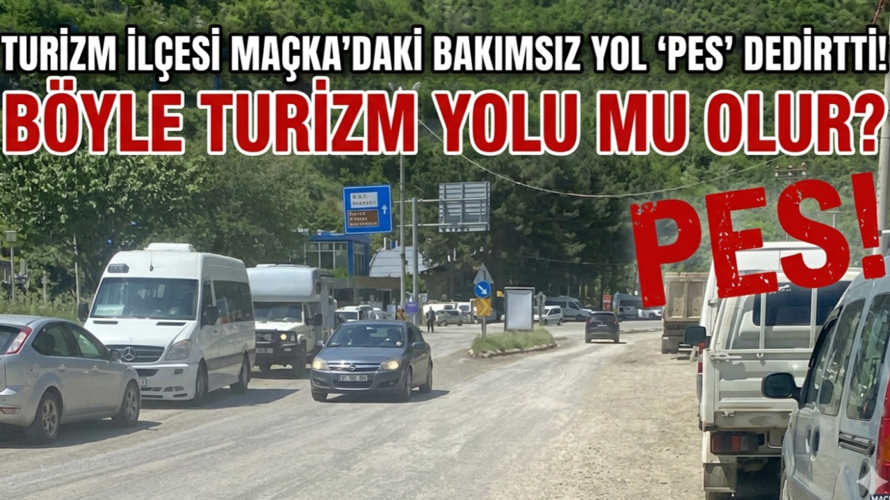 TURİZM İLÇESİ MAÇKA'DAKİ BAKIMSIZ YOL 'PES' DEDİRTTİ! BÖYLE TURİZM YOLU MU OLUR?