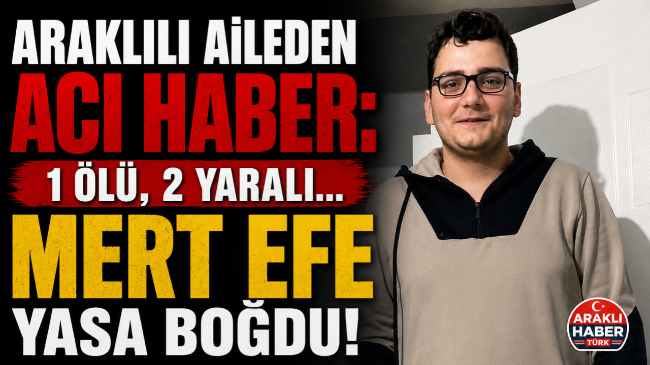 ARAKLILI AİLEDEN ACI HABER: 1 ÖLÜ, 2 YARALI!
