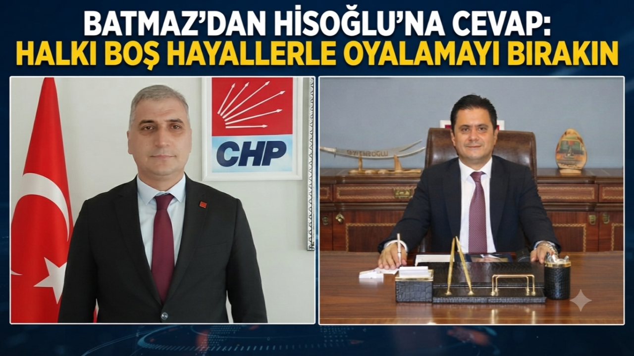 BATMAZ'DAN HİSOĞLU'NA CEVAP: HALKI BOŞ HAYALLERLE OYALAMAYI BIRAKIN