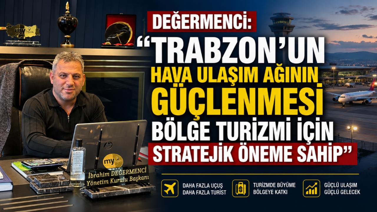 DEĞERMENCİ: “TRABZON’UN HAVA ULAŞIM AĞININ GÜÇLENMESİ BÖLGE TURİZMİ İÇİN STRATEJİK ÖNEME SAHİP”