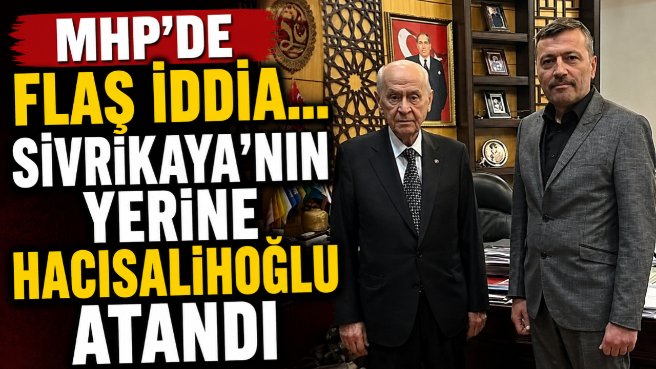 MHP'DE FLAŞ İDDİA... SİVRİKAYA'NIN YERİNE HACISALİHOĞLU ATANDI