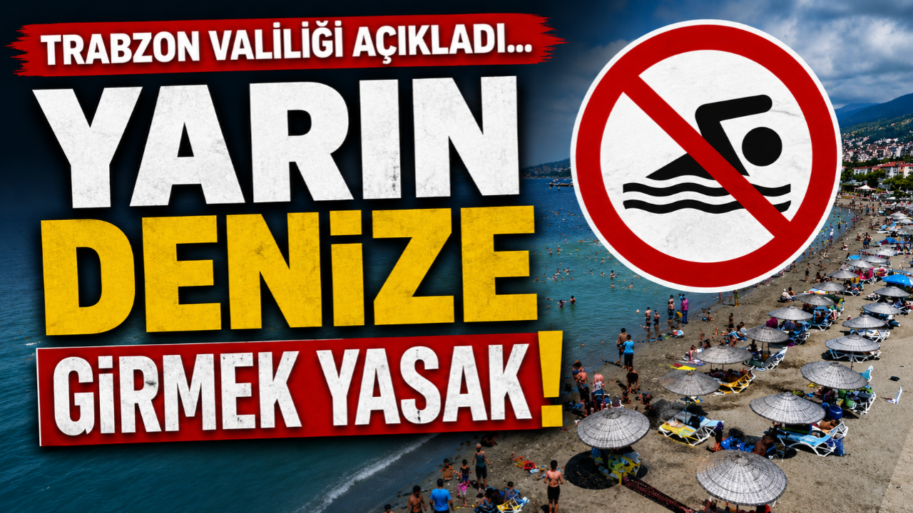 TRABZON VALİLİĞİ AÇIKLADI... YARIN DENİZE GİRMEK YASAK!