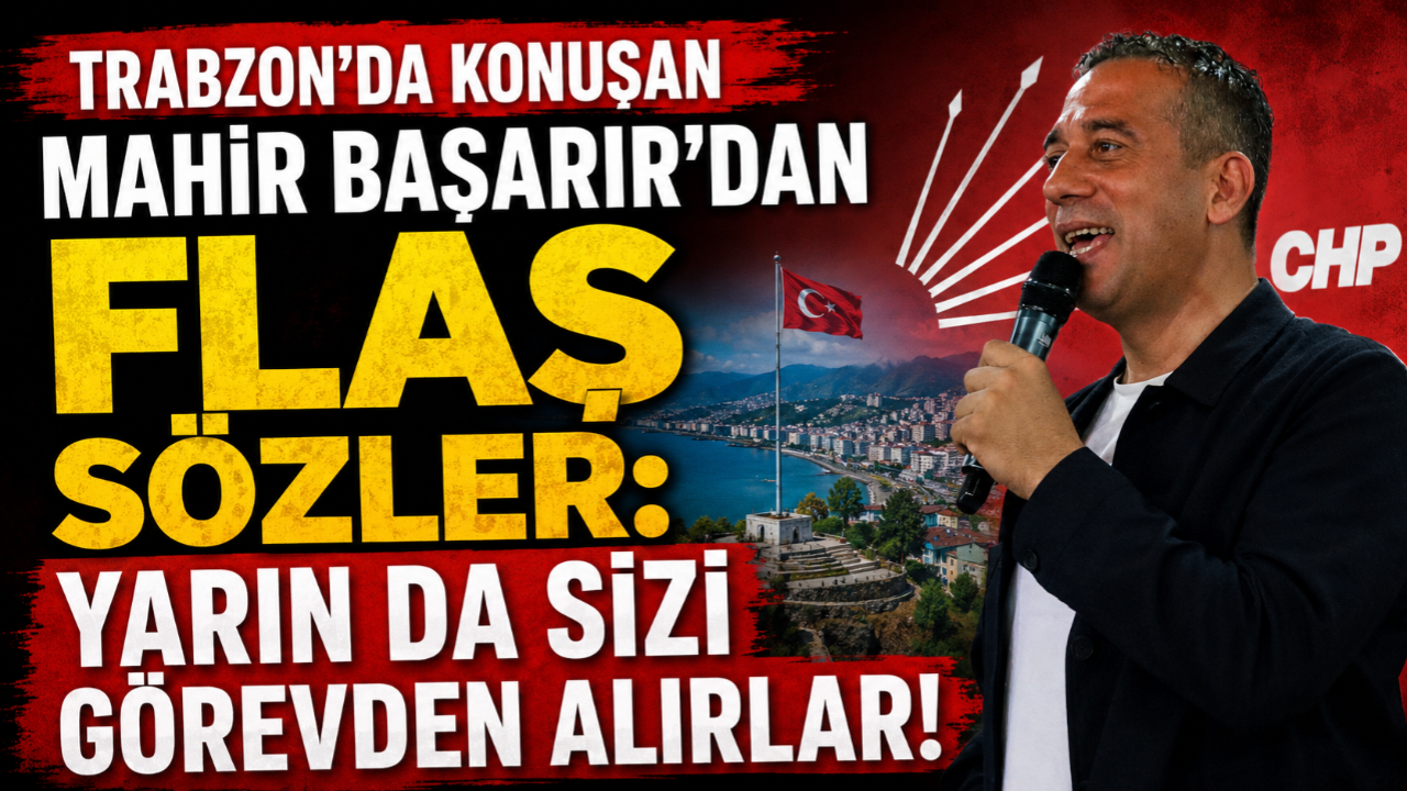 TRABZON'DA KONUŞAN MAHİR BAŞARIR'DAN FLAŞ SÖZLER: YARIN DA SİZİ GÖREVDEN ALIRLAR!