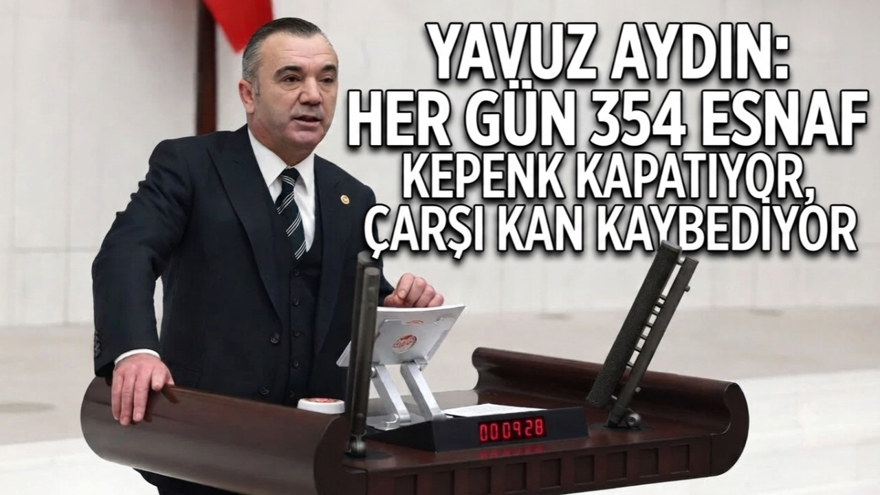 YAVUZ AYDIN: “HER GÜN 354 ESNAF KEPENK KAPATIYOR, ÇARŞI KAN KAYBEDİYOR”